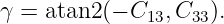 γ = atan2 (− C13, C33).

