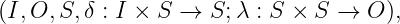 (I,O, S, δ : I × S → S;λ : S × S →  O),
