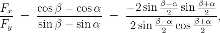 F       cosβ − cos α     − 2sin β−-αsin β+α
--x =   ------------- =  -----β−-2α----β+2α-,
Fy      sin β − sinα       2sin--2-cos -2--
