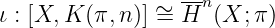                   --n
ι : [X, K (π, n)] ∼= H (X; π)
