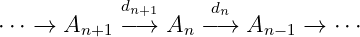             dn+1     dn
⋅⋅⋅ → An+1  −→  An  −→  An −1 → ⋅⋅⋅
