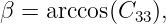 β = arccos(C33),
