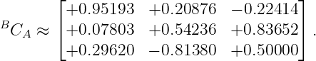        ⌊+0.95193   +0.20876   − 0.22414⌋
B       ⌈                               ⌉
  CA ≈   +0.07803   +0.54236   +0.83652   .
         +0.29620   − 0.81380  +0.50000
