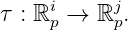 τ : ℝip →  ℝjp.
