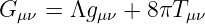 G   = Λg    + 8πT
  μν      μν       μν
