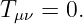 T   = 0.
 μν
