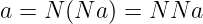 a = N (N a) = N N a
