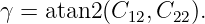 γ = atan2(C12, C22).
