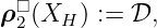  □
ρ2(XH  ) := 𝒟,
