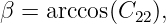 β = arccos(C22),
