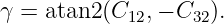 γ = atan2 (C12, − C32).
