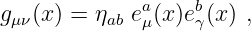 g  (x ) = η  ea(x)eb(x) ,
 μν       ab μ    γ
