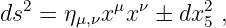 ds2 = ημ,νx μxν ± dx25 ,
