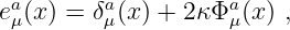  a       a          a
eμ(x) = δμ(x) + 2κΦ μ(x) ,
