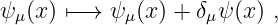 ψ  (x) ↦− → ψ (x) + δ ψ (x ) ,
  μ         μ       μ
