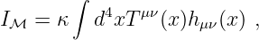         ∫
Iℳ =  κ   d4xT μν(x)hμν(x) ,
