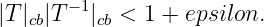       −1
|T |cb|T  |cb < 1 + epsilon.
