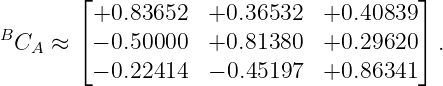         ⌊+0.83652   +0.36532   +0.40839 ⌋
B       ⌈                               ⌉
  CA ≈   − 0.50000  +0.81380   +0.29620   .
         − 0.22414  − 0.45197  +0.86341
