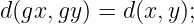 d (gx, gy) = d(x,y );
