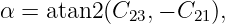 α = atan2 (C23,− C21),
