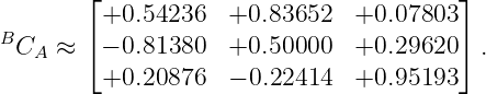         ⌊+0.54236   +0.83652   +0.07803 ⌋
B       ⌈                               ⌉
  CA ≈   − 0.81380  +0.50000   +0.29620   .
         +0.20876   − 0.22414  +0.95193
