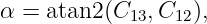 α = atan2 (C13, C12),
