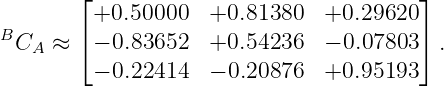         ⌊+0.50000   +0.81380   +0.29620 ⌋
B       ⌈                               ⌉
  CA ≈   − 0.83652  +0.54236   − 0.07803  .
         − 0.22414  − 0.20876  +0.95193
