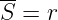 --
S = r

