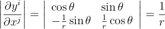 |   |   |                 |
|∂yi|   | cos𝜃     sin𝜃   |   1
||∂xj|| = || − 1sin𝜃  1 cos𝜃 || = r-
            r      r
