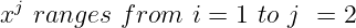  j
x  ranges  from  i = 1 to j = 2

