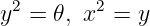  2       2
y  =  𝜃, x =  y
