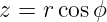 z =  rcosϕ
