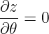 ∂z- = 0
∂ 𝜃
