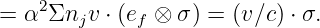     2
=  α Σnjv ⋅ (ef ⊗ σ ) = (v ∕c) ⋅ σ.
