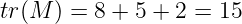 tr(M ) = 8 + 5 + 2 = 15
