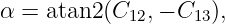 α = atan2 (C12,− C13),
