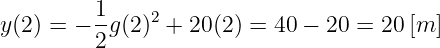           1    2
y (2) = − -g(2) +  20(2) = 40 − 20 = 20 [m ]
          2

