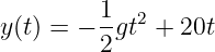          1- 2
y(t) = − 2gt  + 20t

