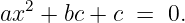   2
ax  + bc + c =  0.
