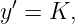  ′
y =  K,
