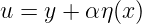 u = y + αη (x )
