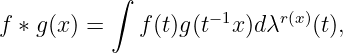            ∫
f ∗ g(x) =   f (t)g(t−1x )d λr(x)(t),
