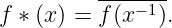           -------
f ∗ (x) = f(x− 1).
