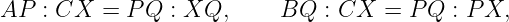AP  : CX  = P Q : XQ,      BQ  : CX  = P Q : PX,
