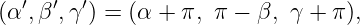 (α ′,β′,γ′) = (α + π, π − β, γ + π ),
