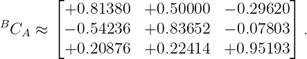         ⌊+0.81380   +0.50000   − 0.29620⌋
B       ⌈                               ⌉
  CA ≈   − 0.54236  +0.83652   − 0.07803  .
         +0.20876   +0.22414   +0.95193
