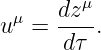      dz μ
uμ = ----.
      dτ
