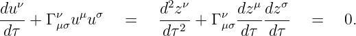   ν                    2 ν         μ   σ
du--+ Γ ν uμuσ   =    d-z--+ Γ ν dz--dz--  =    0.
d τ     μσ             dτ2     μσd τ dτ
