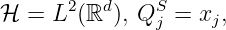       2   d    S
ℋ =  L (ℝ  ), Q j = xj,
