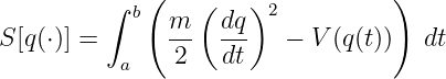          ∫  b(    (   )2          )
S [q(⋅)] =      m-  dq-   − V (q(t))  dt
           a   2    dt
